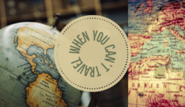 What To Do When You Want to Travel But Can’t